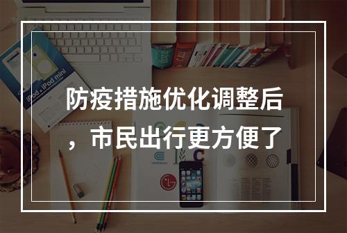 防疫措施优化调整后，市民出行更方便了
