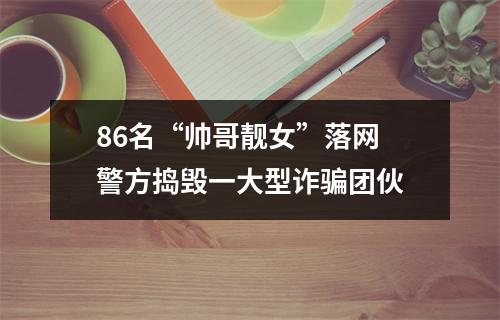 86名“帅哥靓女”落网 警方捣毁一大型诈骗团伙