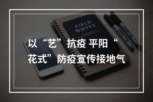 以“艺”抗疫 平阳“花式”防疫宣传接地气