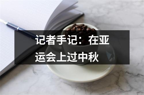 记者手记：在亚运会上过中秋