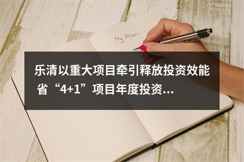 乐清以重大项目牵引释放投资效能 省“4+1”项目年度投资完成率超217%