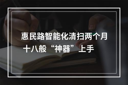 惠民路智能化清扫两个月 十八般“神器”上手