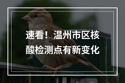 速看！温州市区核酸检测点有新变化