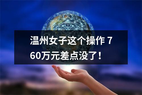 温州女子这个操作 760万元差点没了！
