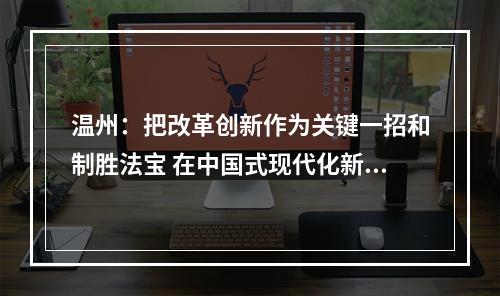 温州：把改革创新作为关键一招和制胜法宝 在中国式现代化新征程中勇当探路先锋