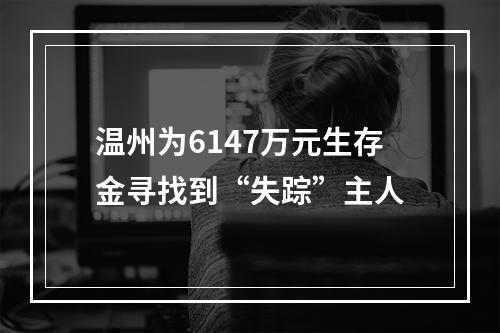温州为6147万元生存金寻找到“失踪”主人
