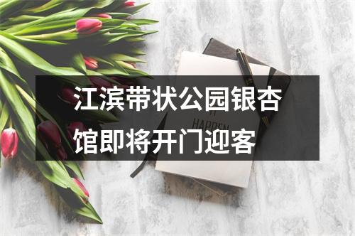 江滨带状公园银杏馆即将开门迎客