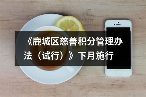 《鹿城区慈善积分管理办法（试行）》下月施行