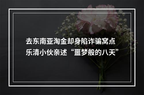 去东南亚淘金却身陷诈骗窝点 乐清小伙亲述“噩梦般的八天”