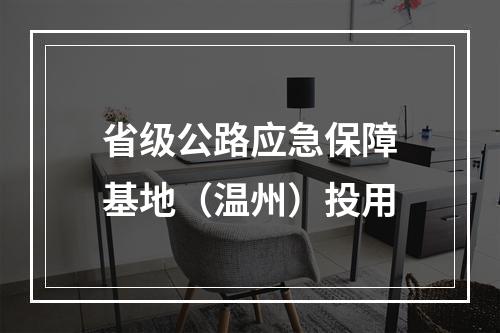 省级公路应急保障基地（温州）投用