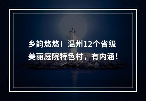 乡韵悠悠！温州12个省级美丽庭院特色村，有内涵！