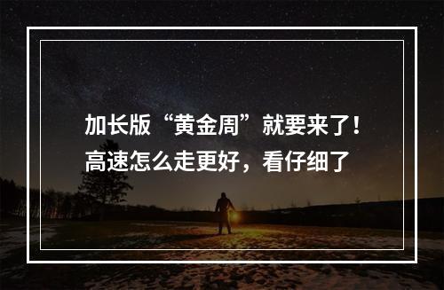 加长版“黄金周”就要来了！高速怎么走更好，看仔细了