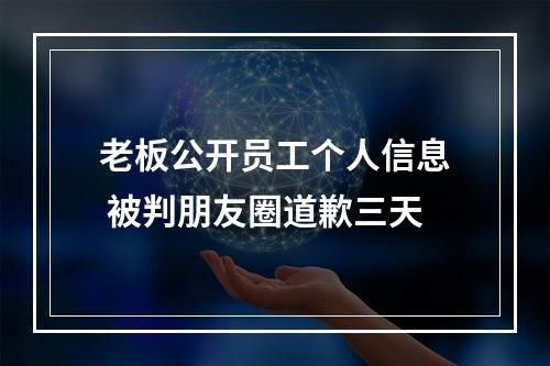 老板公开员工个人信息 被判朋友圈道歉三天