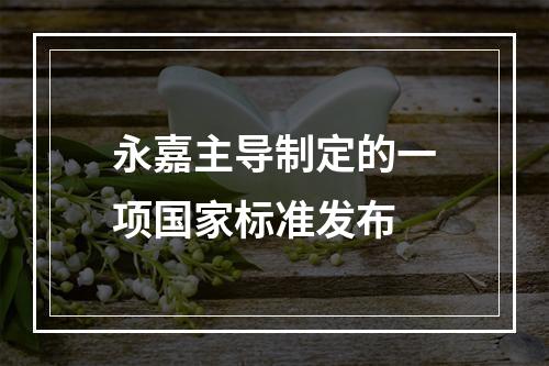 永嘉主导制定的一项国家标准发布
