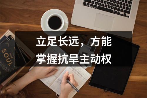 立足长远，方能掌握抗旱主动权