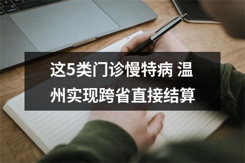 这5类门诊慢特病 温州实现跨省直接结算