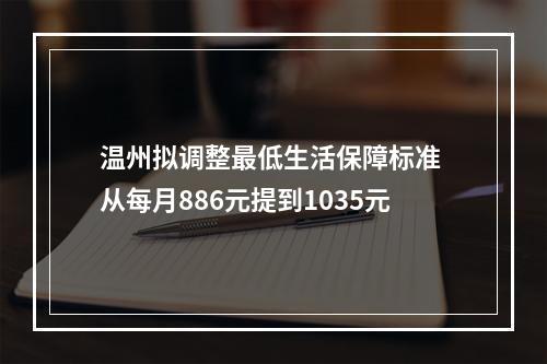 温州拟调整最低生活保障标准 从每月886元提到1035元
