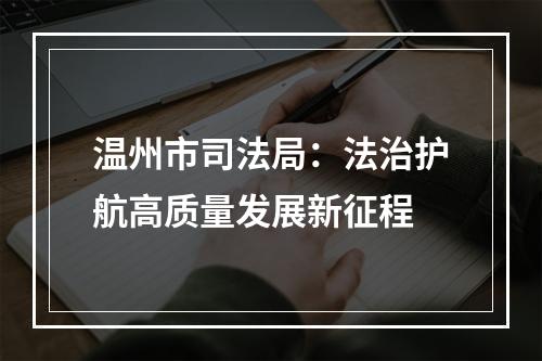温州市司法局：法治护航高质量发展新征程
