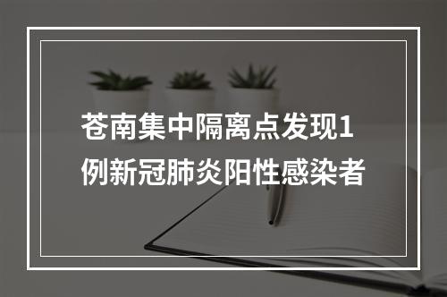 苍南集中隔离点发现1例新冠肺炎阳性感染者