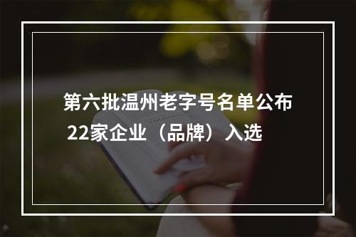 第六批温州老字号名单公布 22家企业（品牌）入选