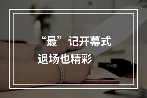 “最”记开幕式 退场也精彩