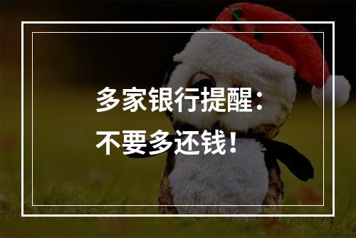 多家银行提醒：不要多还钱！