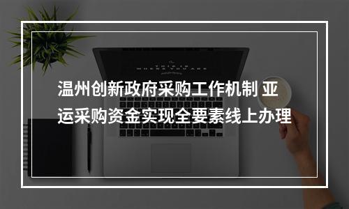 温州创新政府采购工作机制 亚运采购资金实现全要素线上办理