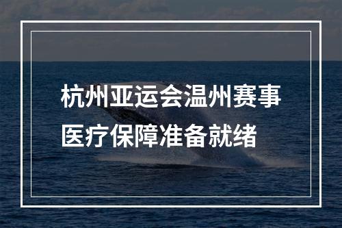 杭州亚运会温州赛事医疗保障准备就绪