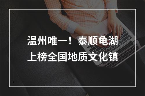 温州唯一！泰顺龟湖上榜全国地质文化镇