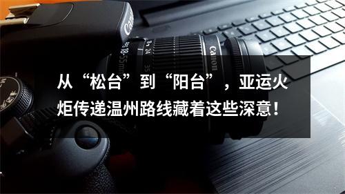 从“松台”到“阳台”，亚运火炬传递温州路线藏着这些深意！