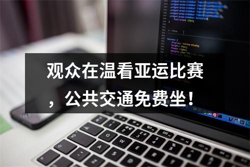 观众在温看亚运比赛，公共交通免费坐！