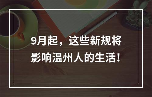 9月起，这些新规将影响温州人的生活！