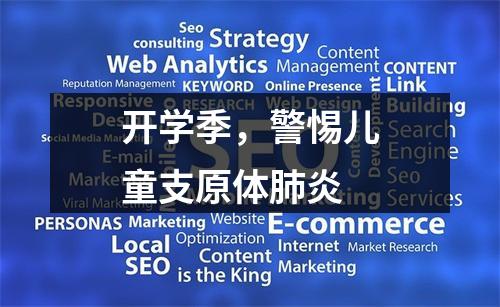 开学季，警惕儿童支原体肺炎