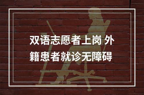 双语志愿者上岗 外籍患者就诊无障碍