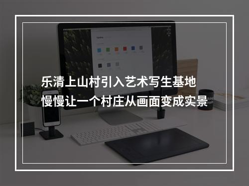 乐清上山村引入艺术写生基地 慢慢让一个村庄从画面变成实景