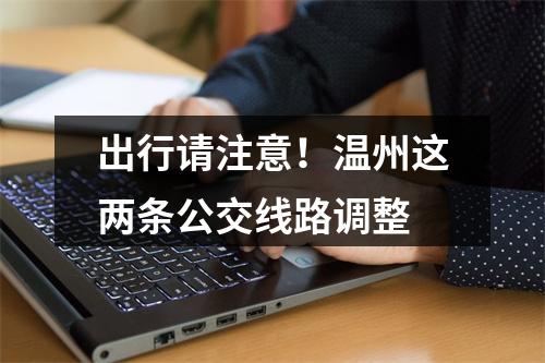 出行请注意！温州这两条公交线路调整