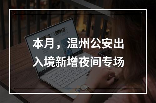 本月，温州公安出入境新增夜间专场