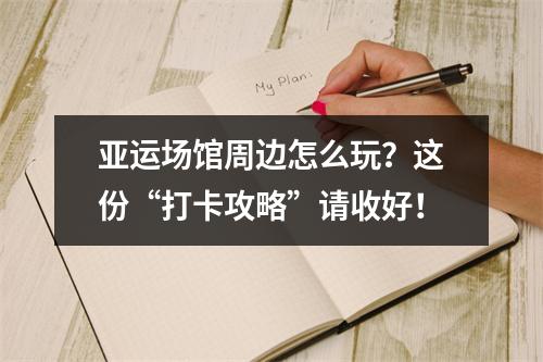 亚运场馆周边怎么玩？这份“打卡攻略”请收好！