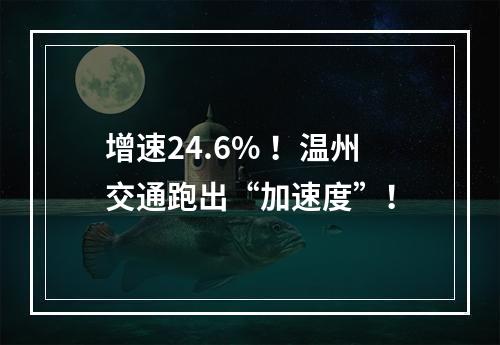 增速24.6% ！温州交通跑出“加速度”！