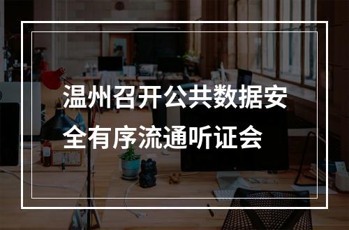 温州召开公共数据安全有序流通听证会