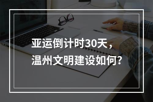 亚运倒计时30天，温州文明建设如何？