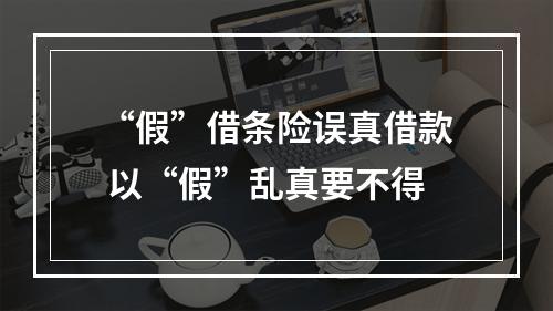 “假”借条险误真借款 以“假”乱真要不得