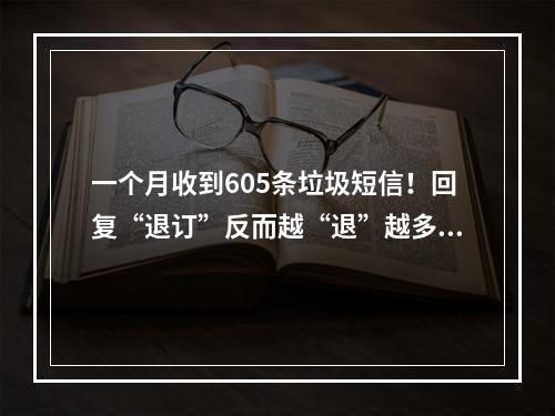 一个月收到605条垃圾短信！回复“退订”反而越“退”越多？