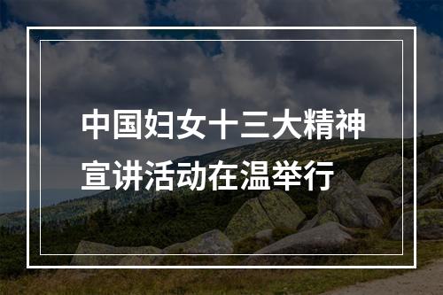 中国妇女十三大精神宣讲活动在温举行