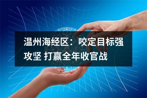 温州海经区：咬定目标强攻坚 打赢全年收官战