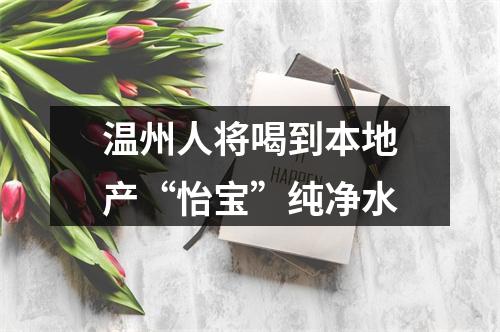 温州人将喝到本地产“怡宝”纯净水