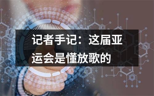 记者手记：这届亚运会是懂放歌的