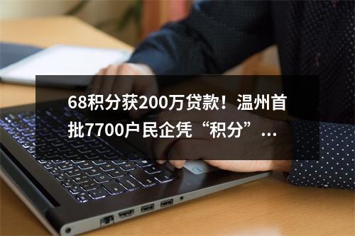 68积分获200万贷款！温州首批7700户民企凭“积分”拿下贷款