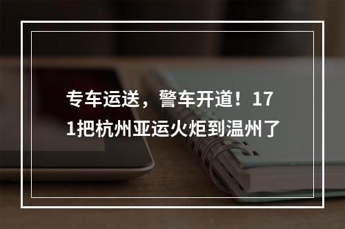 专车运送，警车开道！171把杭州亚运火炬到温州了