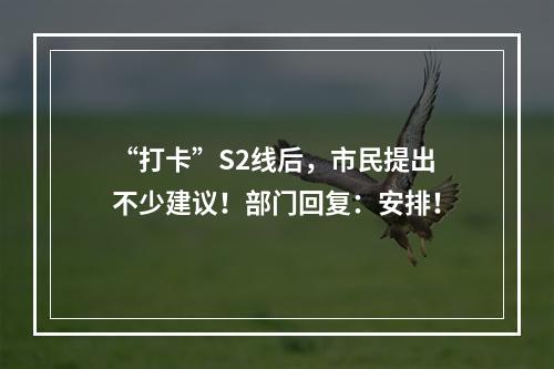 “打卡”S2线后，市民提出不少建议！部门回复：安排！